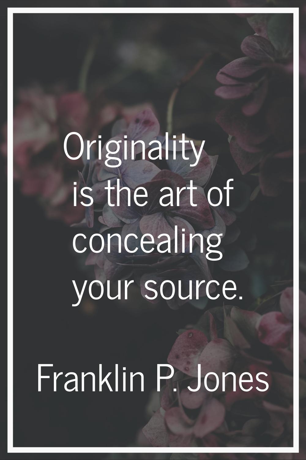 Originality is the art of concealing your source.