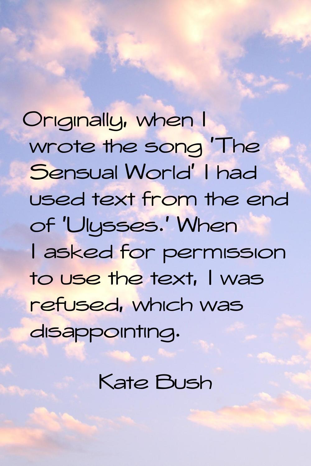 Originally, when I wrote the song 'The Sensual World' I had used text from the end of 'Ulysses.' Wh
