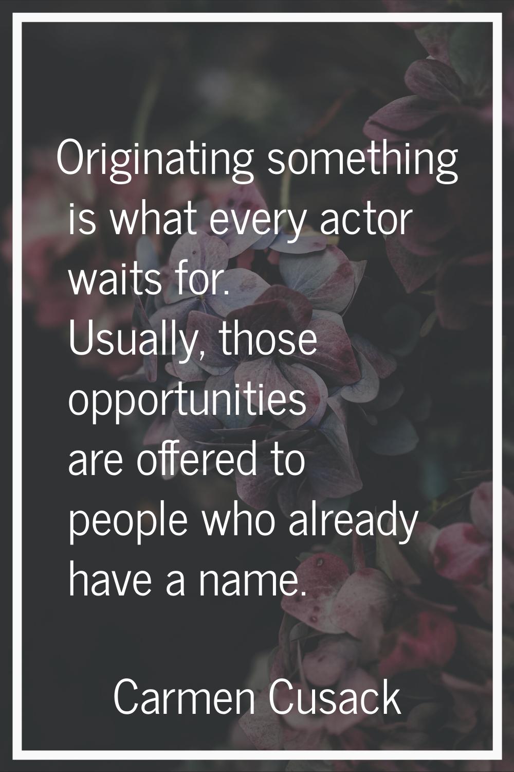 Originating something is what every actor waits for. Usually, those opportunities are offered to pe