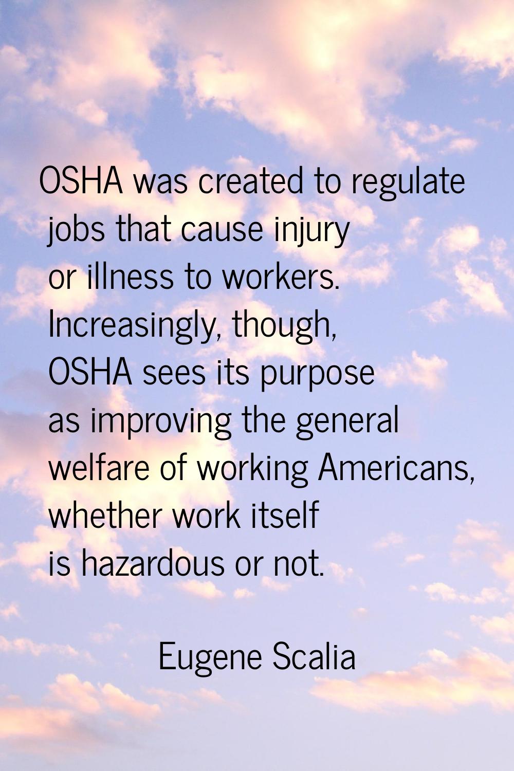OSHA was created to regulate jobs that cause injury or illness to workers. Increasingly, though, OS