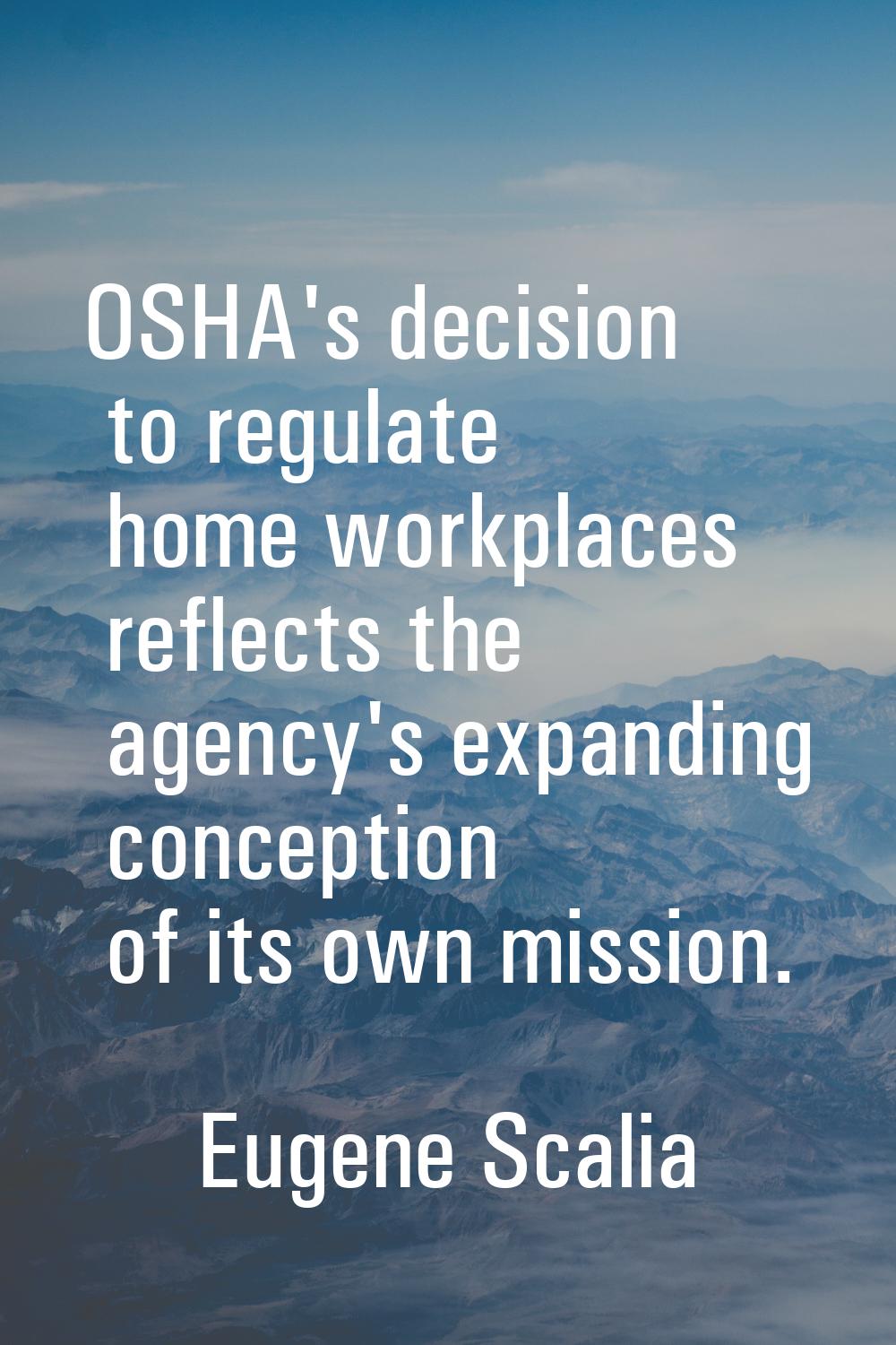 OSHA's decision to regulate home workplaces reflects the agency's expanding conception of its own m