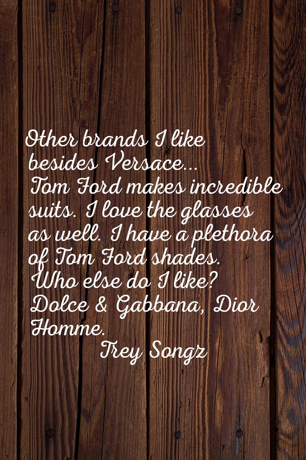 Other brands I like besides Versace... Tom Ford makes incredible suits. I love the glasses as well.