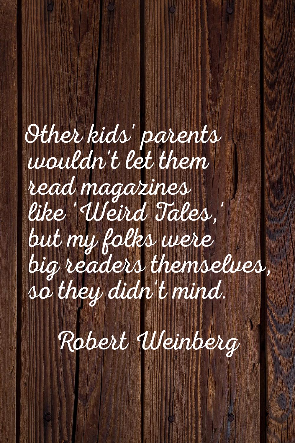 Other kids' parents wouldn't let them read magazines like 'Weird Tales,' but my folks were big read