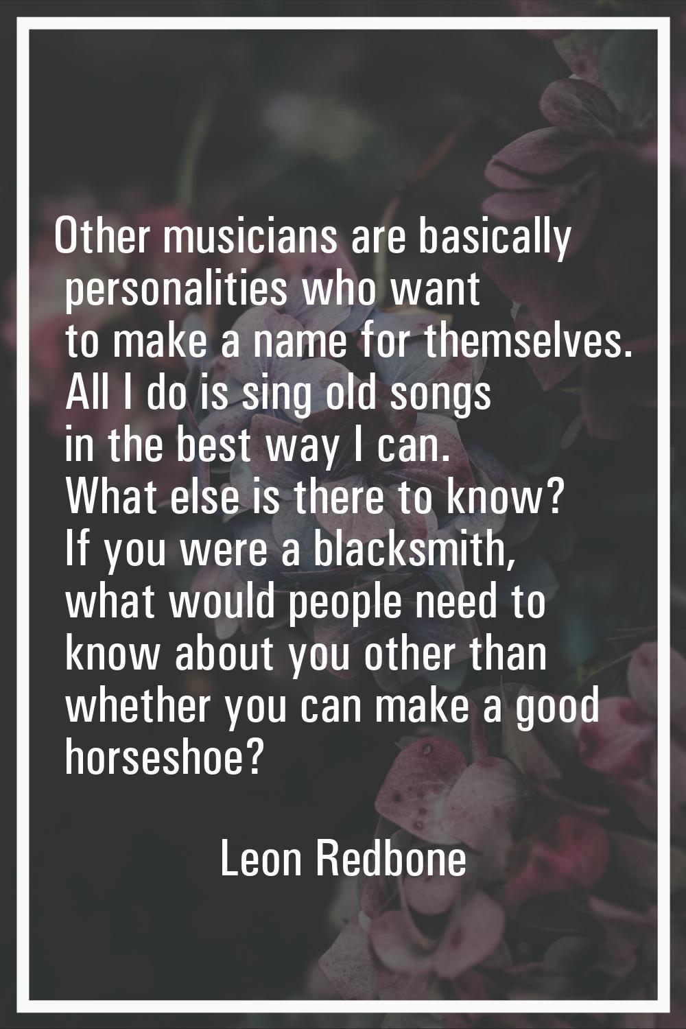 Other musicians are basically personalities who want to make a name for themselves. All I do is sin
