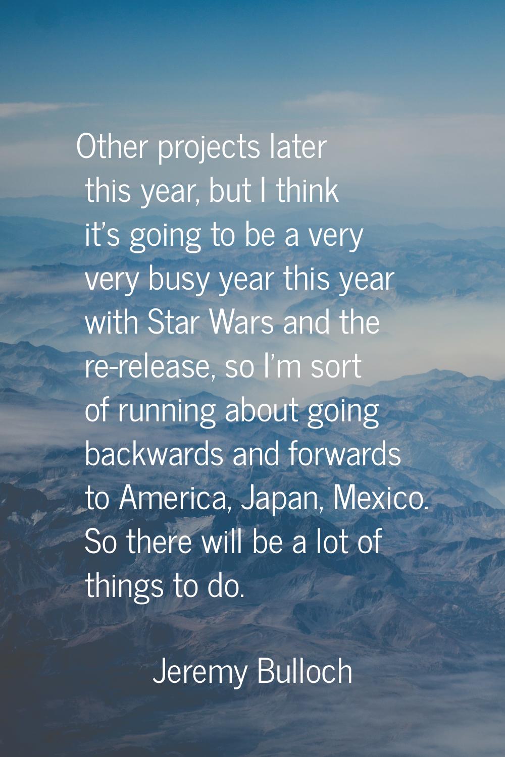 Other projects later this year, but I think it's going to be a very very busy year this year with S