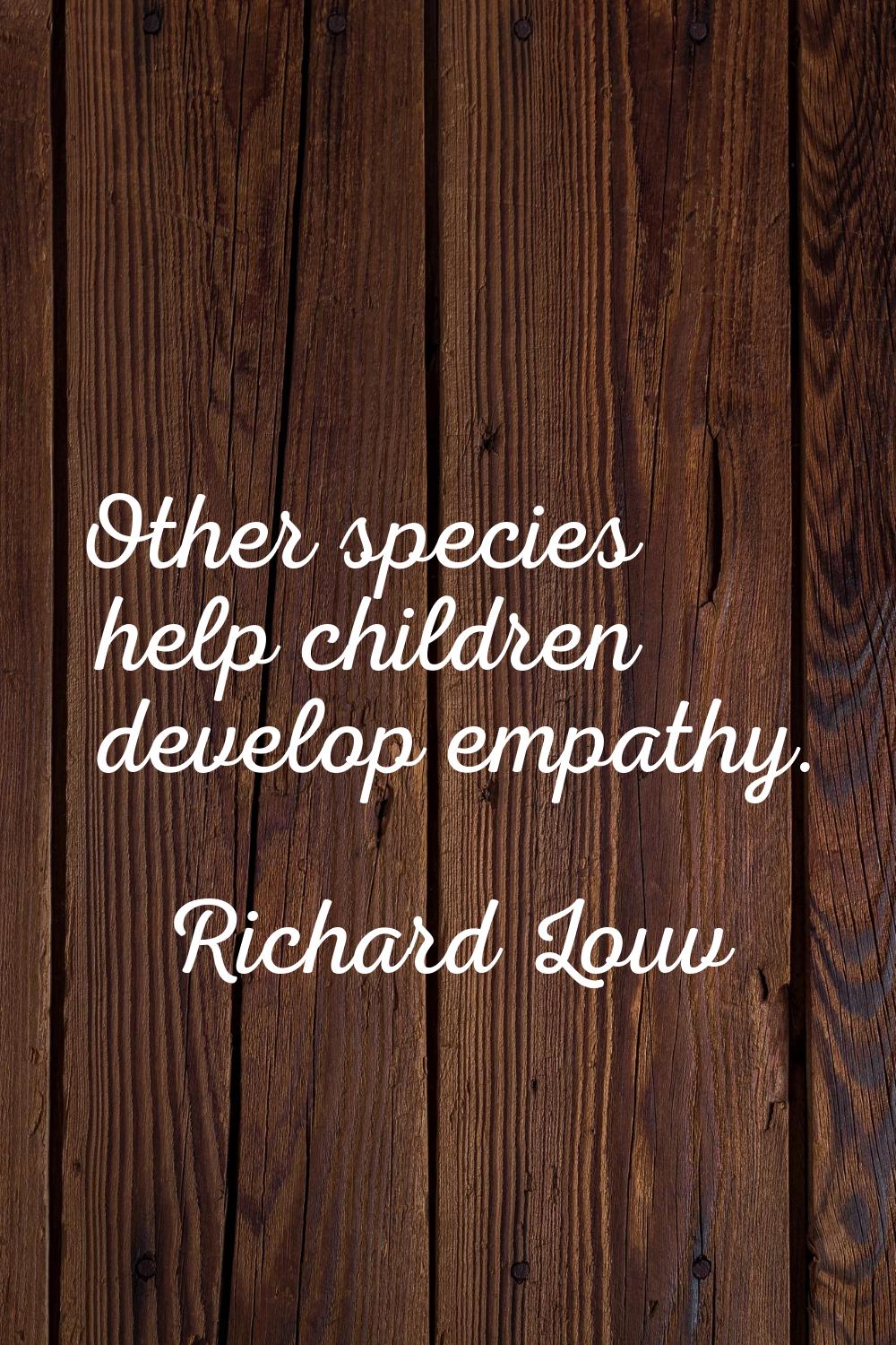 Other species help children develop empathy.