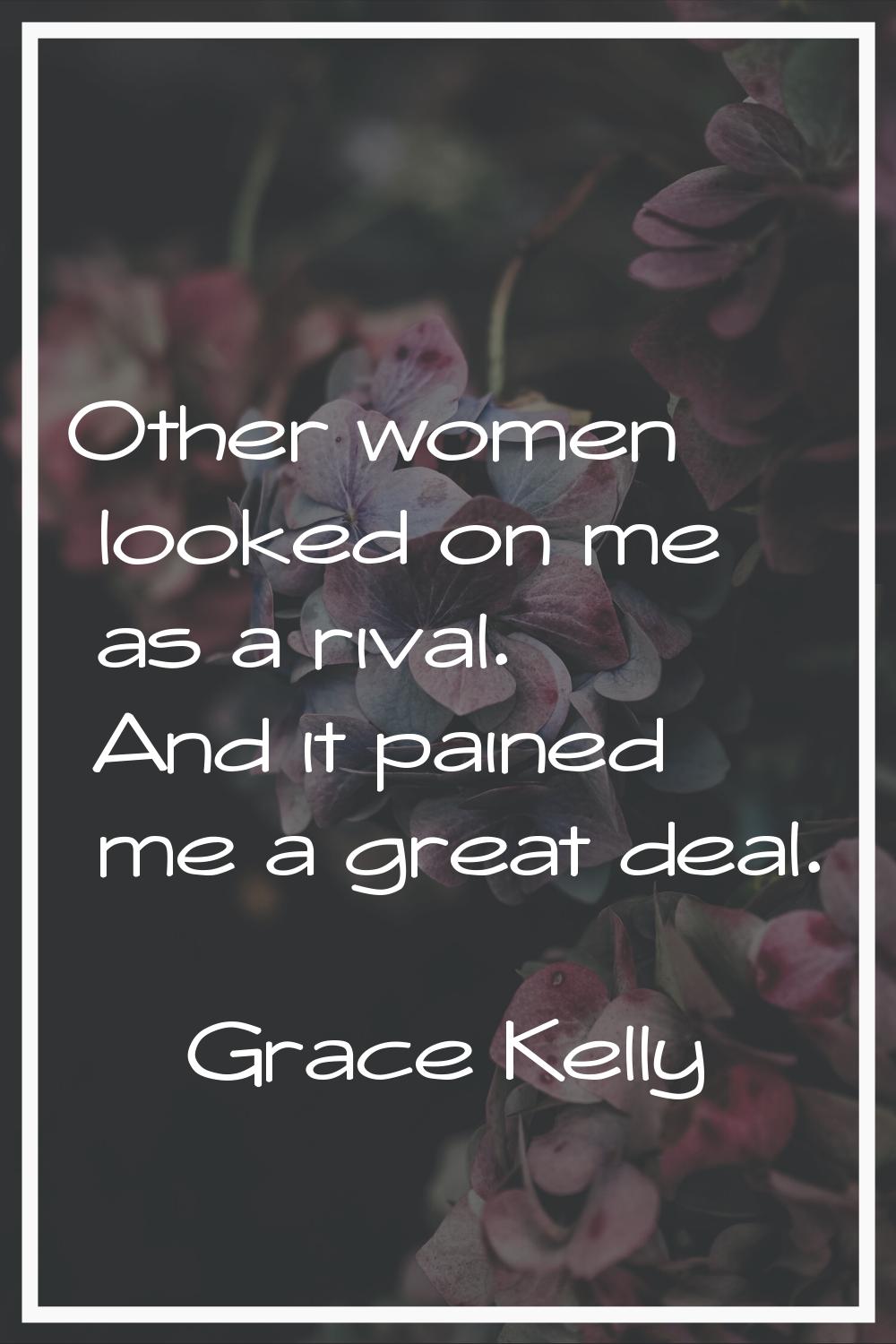 Other women looked on me as a rival. And it pained me a great deal.