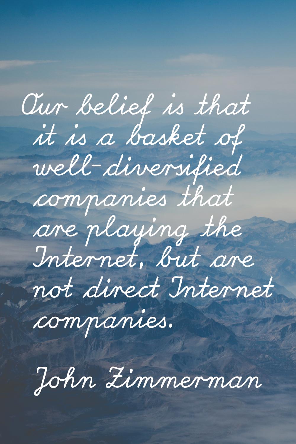 Our belief is that it is a basket of well-diversified companies that are playing the Internet, but 