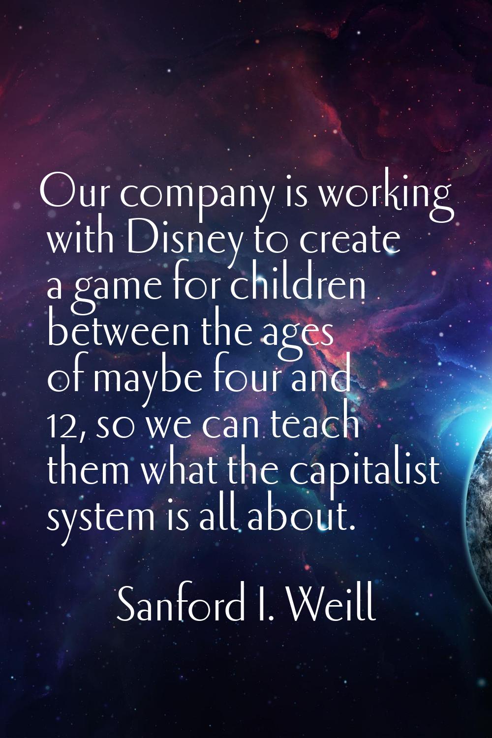 Our company is working with Disney to create a game for children between the ages of maybe four and
