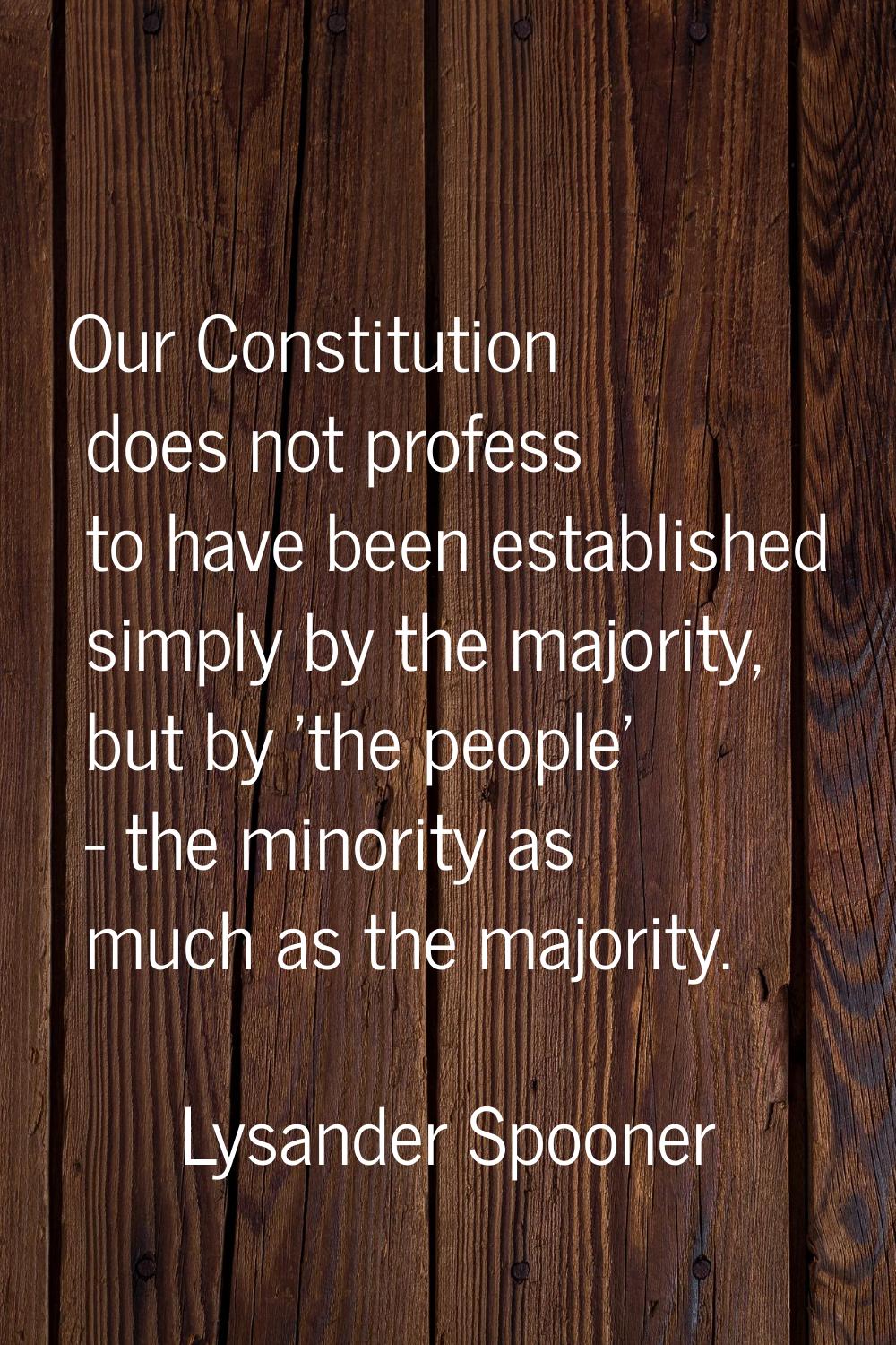 Our Constitution does not profess to have been established simply by the majority, but by 'the peop