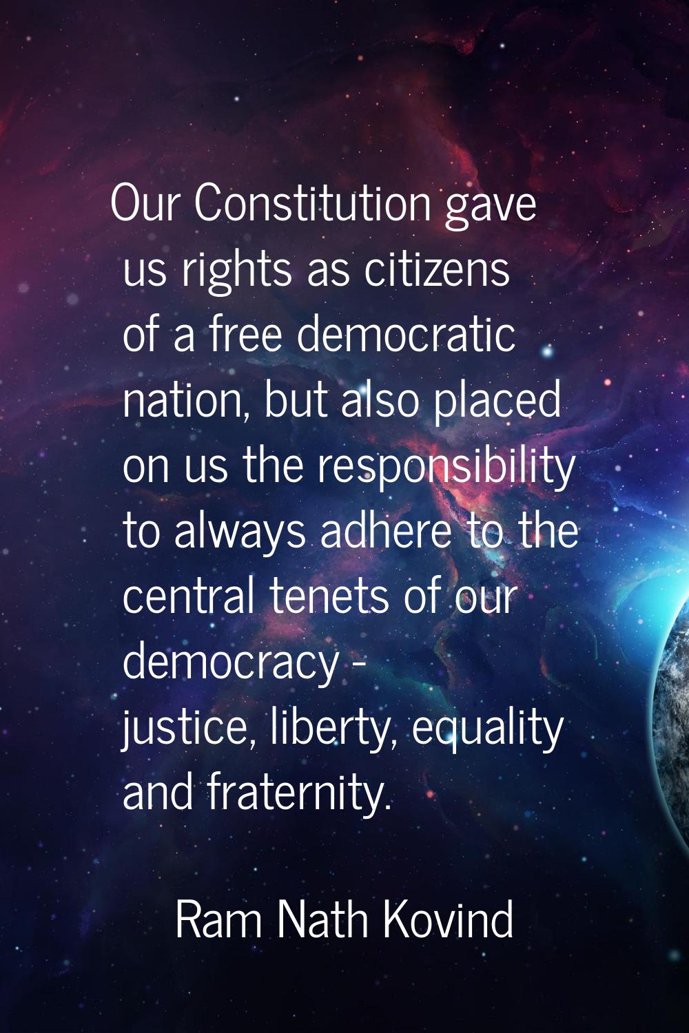 Our Constitution gave us rights as citizens of a free democratic nation, but also placed on us the 