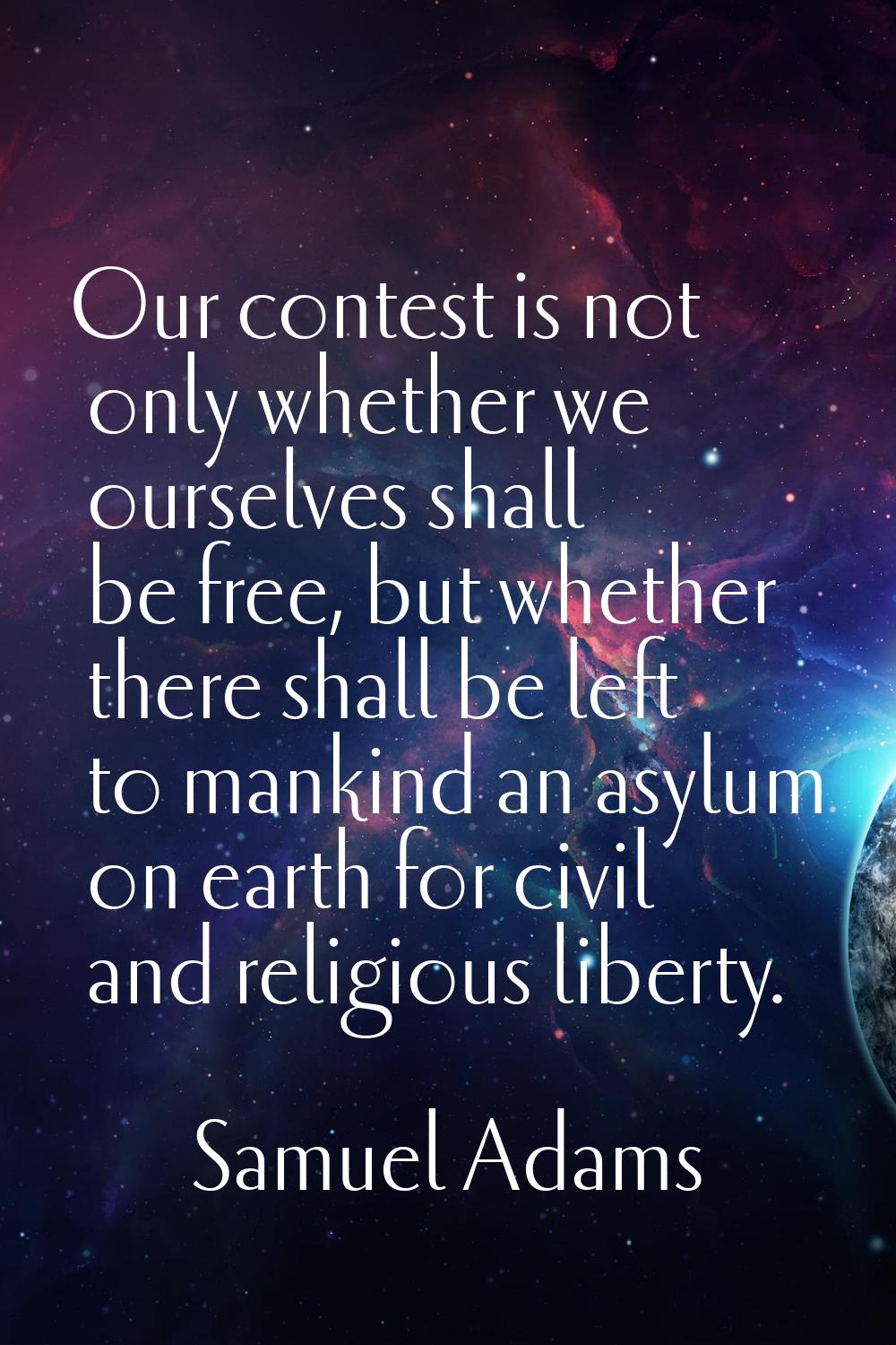 Our contest is not only whether we ourselves shall be free, but whether there shall be left to mank