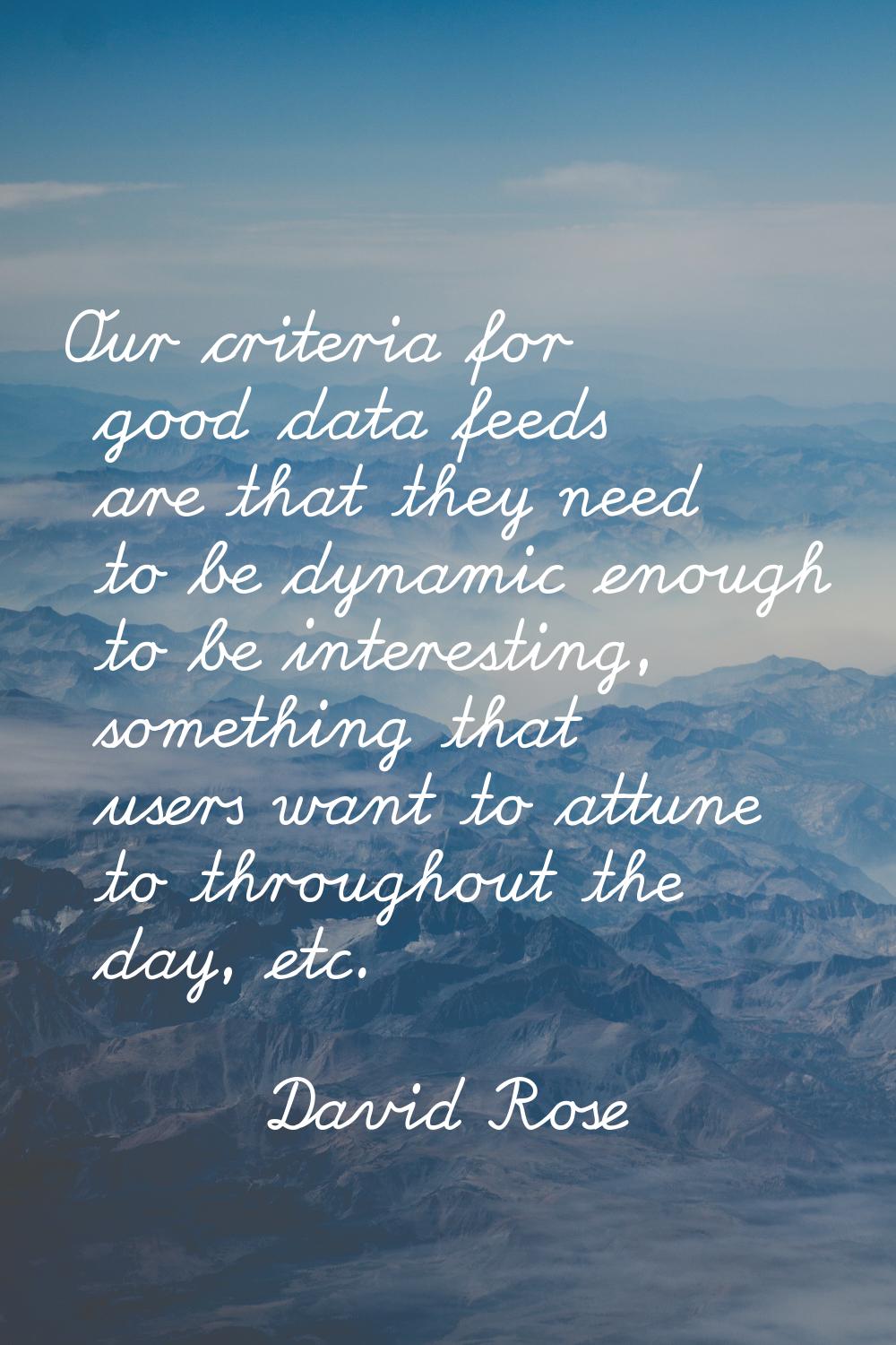 Our criteria for good data feeds are that they need to be dynamic enough to be interesting, somethi