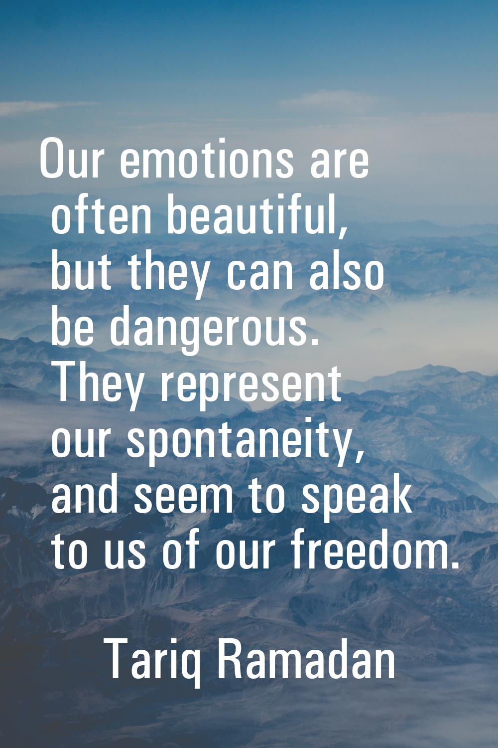 Our emotions are often beautiful, but they can also be dangerous. They represent our spontaneity, a