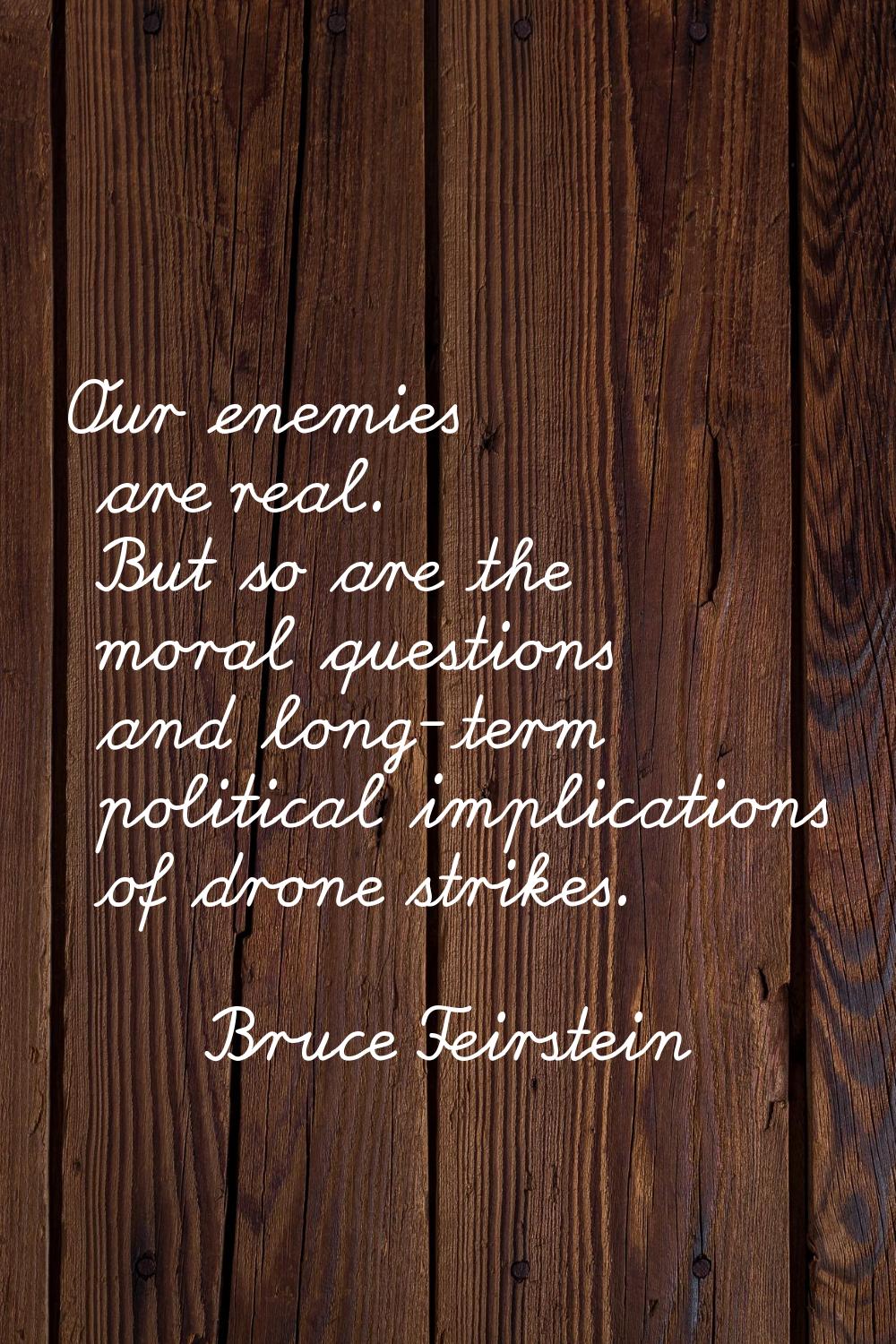Our enemies are real. But so are the moral questions and long-term political implications of drone 