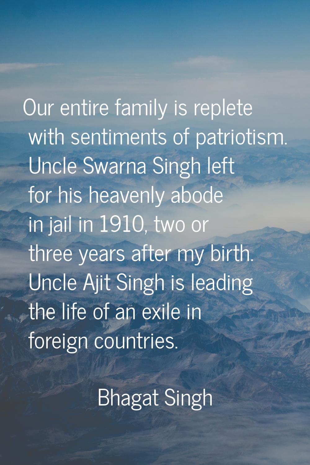 Our entire family is replete with sentiments of patriotism. Uncle Swarna Singh left for his heavenl