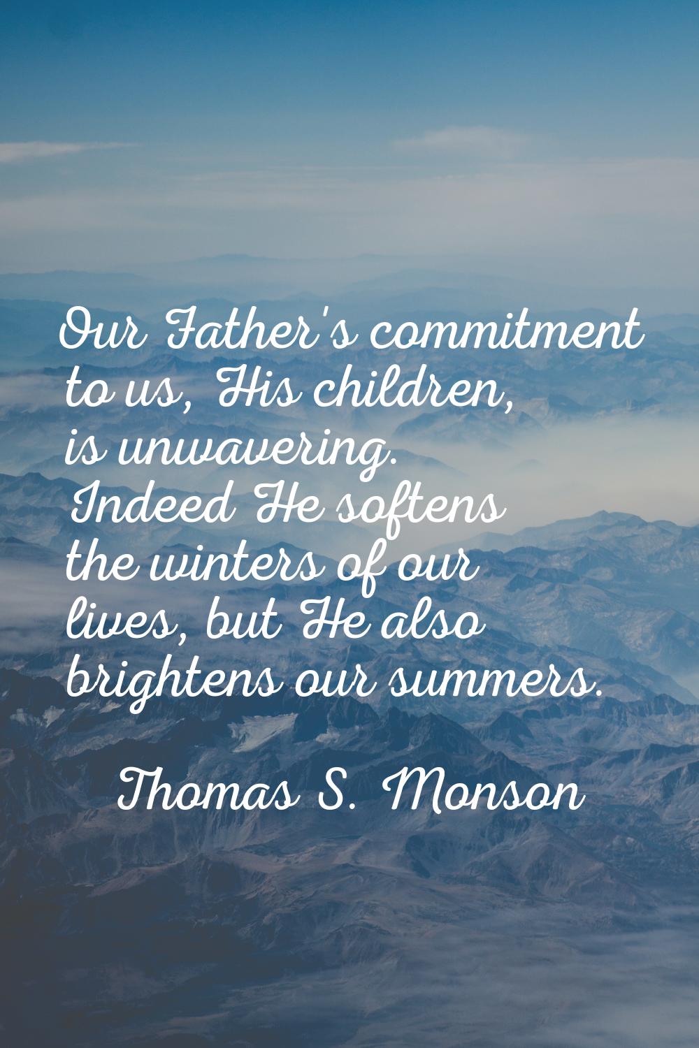 Our Father's commitment to us, His children, is unwavering. Indeed He softens the winters of our li