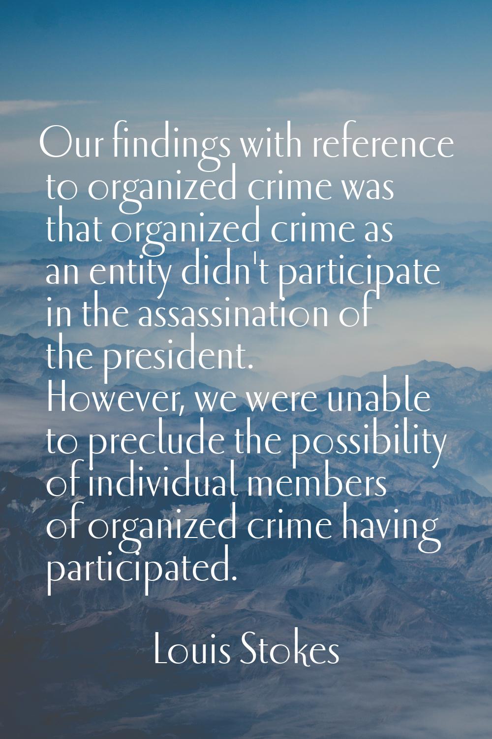 Our findings with reference to organized crime was that organized crime as an entity didn't partici