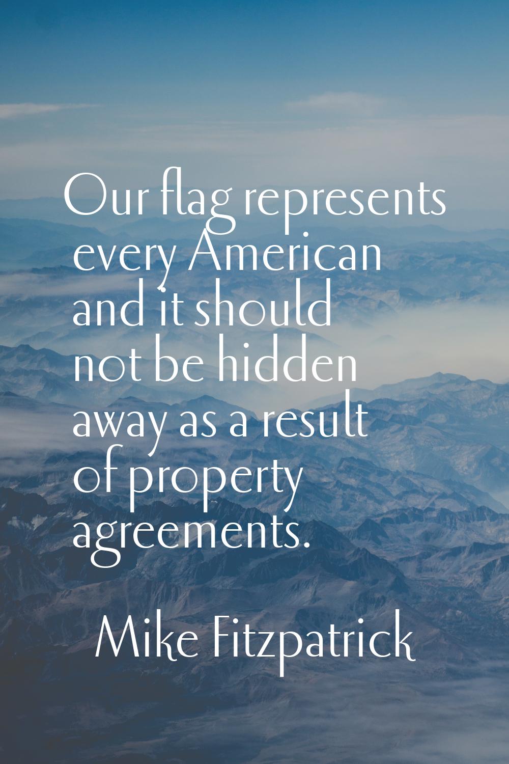 Our flag represents every American and it should not be hidden away as a result of property agreeme