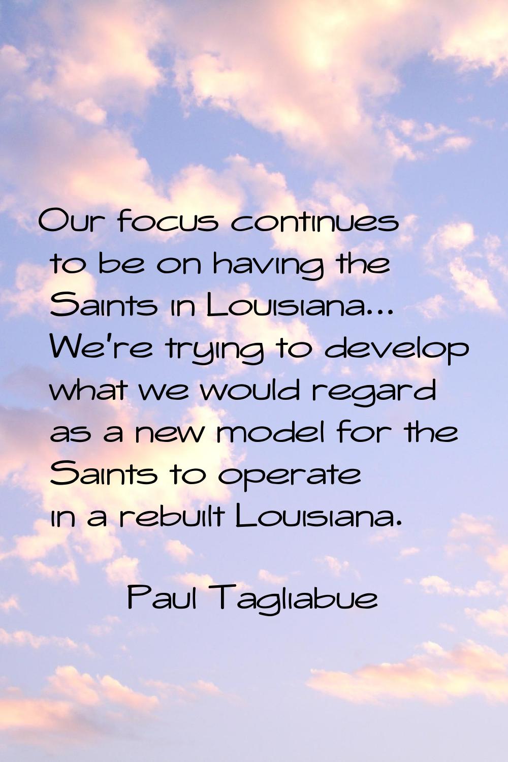 Our focus continues to be on having the Saints in Louisiana... We're trying to develop what we woul