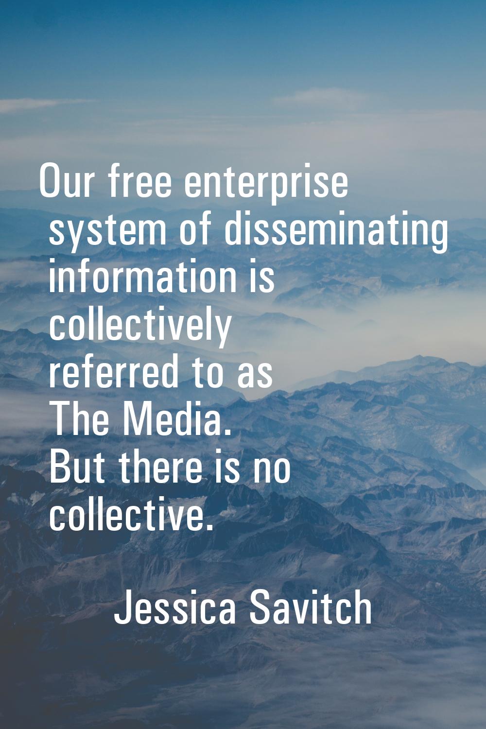 Our free enterprise system of disseminating information is collectively referred to as The Media. B