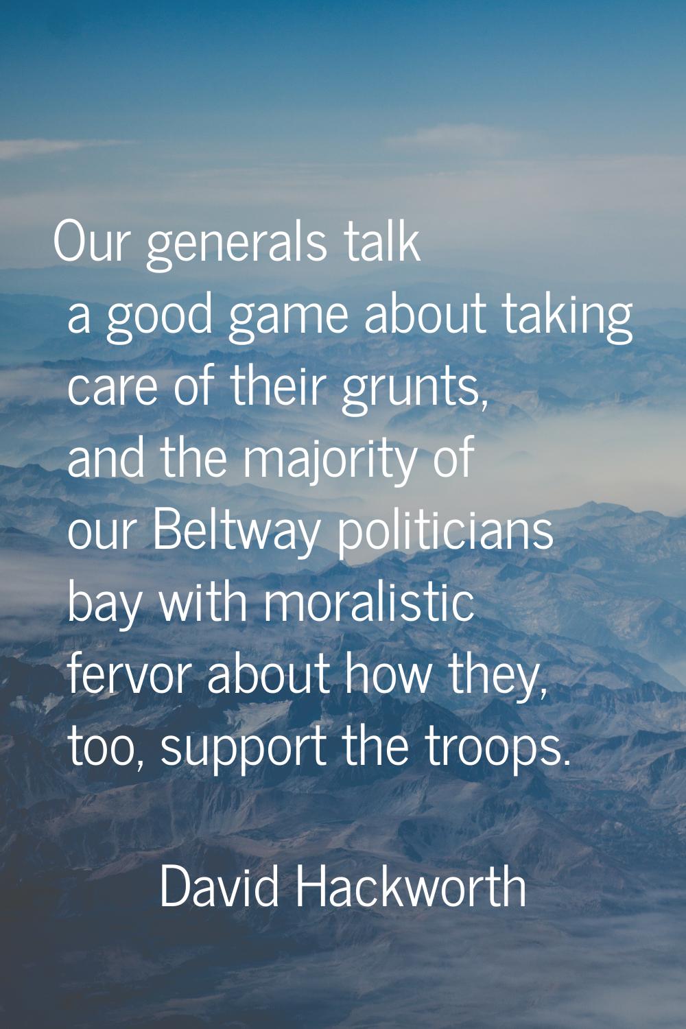Our generals talk a good game about taking care of their grunts, and the majority of our Beltway po