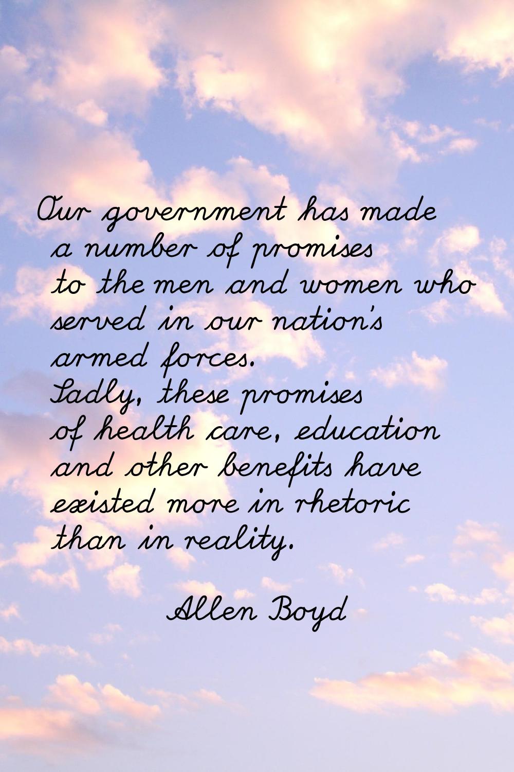 Our government has made a number of promises to the men and women who served in our nation's armed 