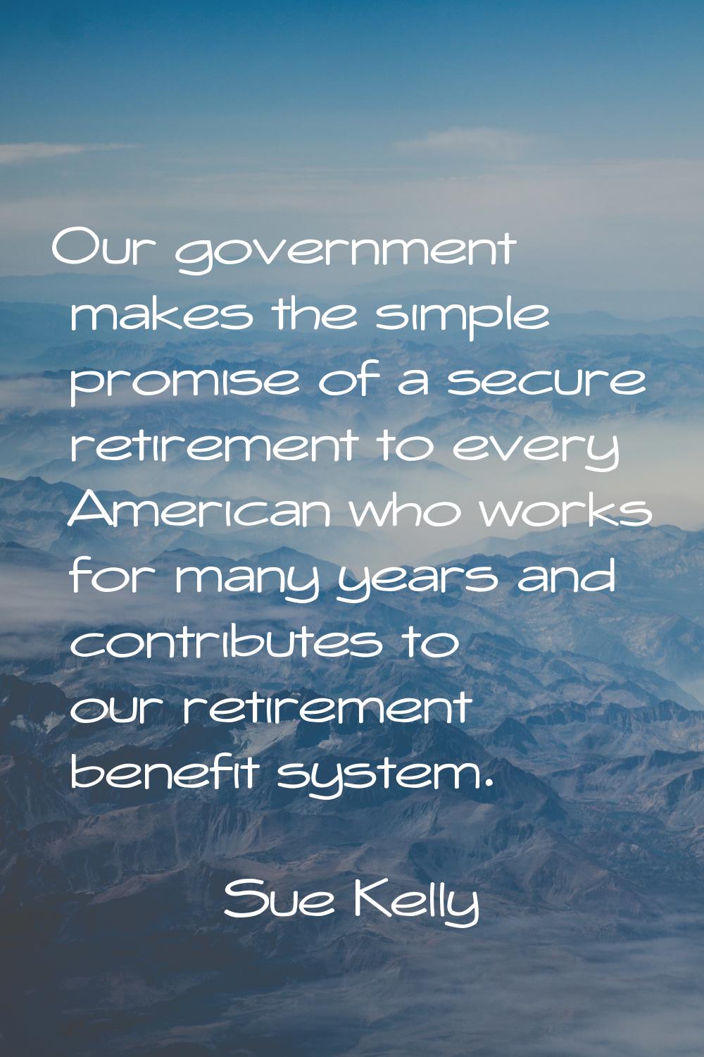 Our government makes the simple promise of a secure retirement to every American who works for many