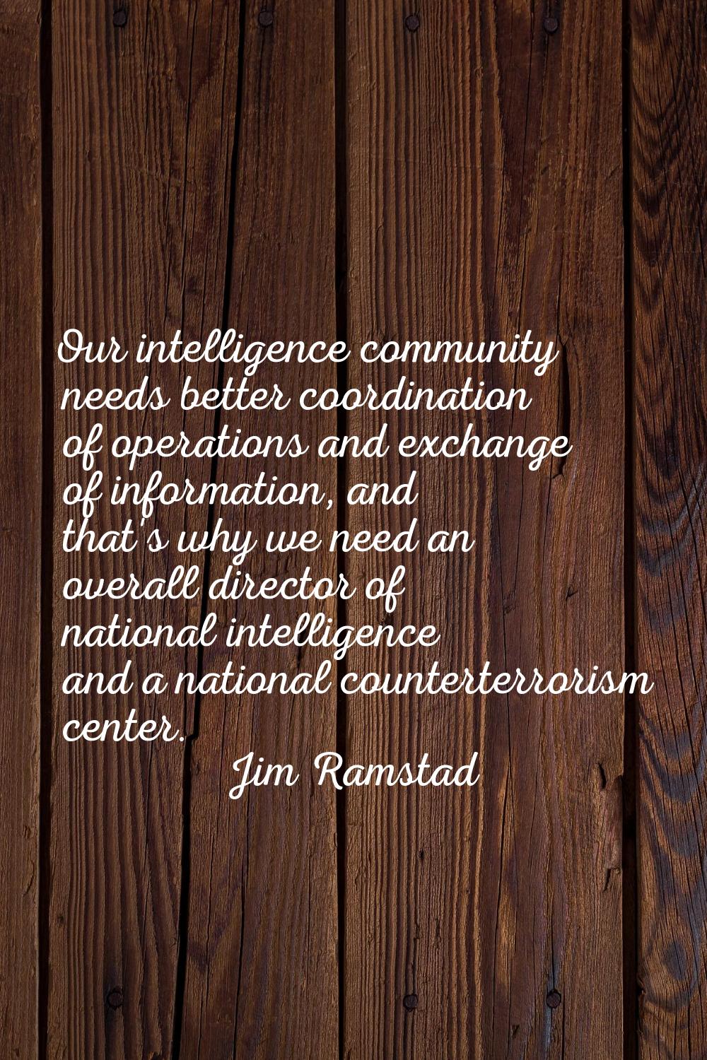 Our intelligence community needs better coordination of operations and exchange of information, and