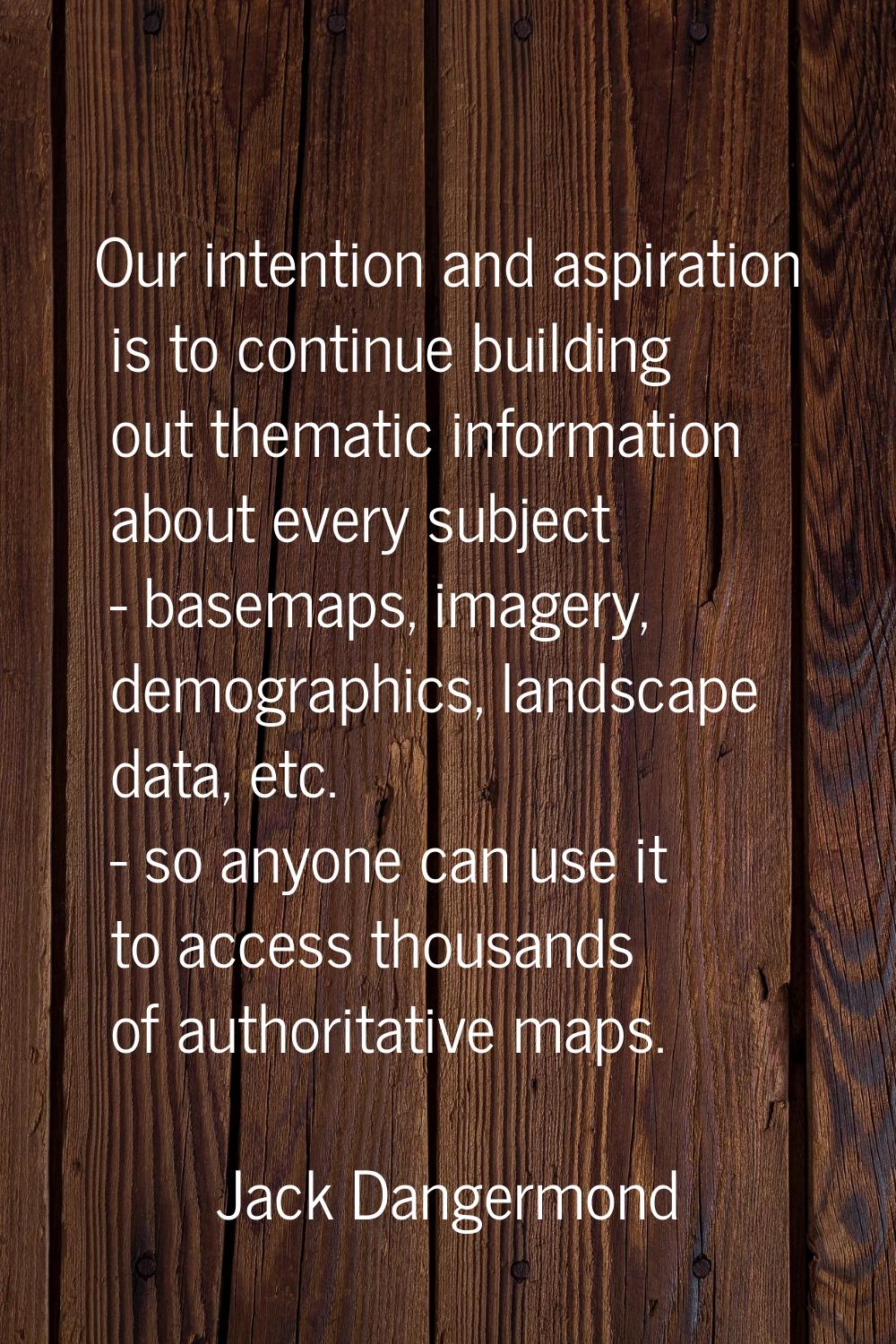 Our intention and aspiration is to continue building out thematic information about every subject -