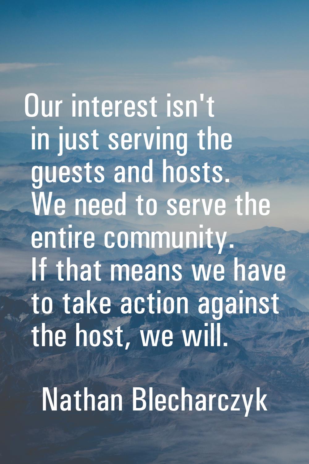 Our interest isn't in just serving the guests and hosts. We need to serve the entire community. If 