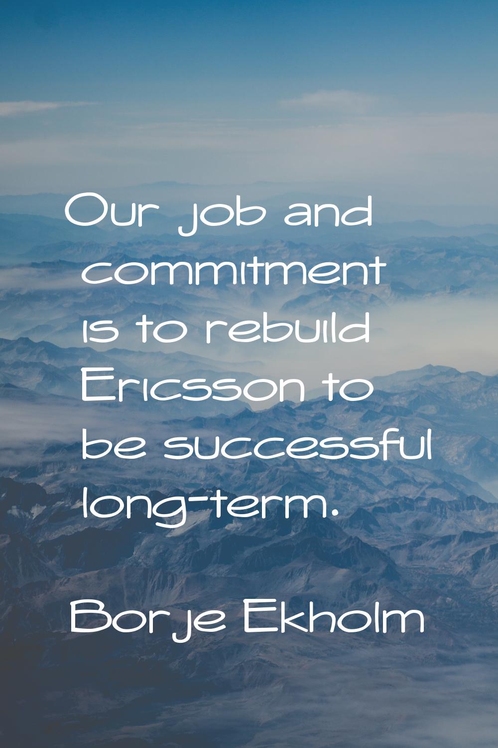 Our job and commitment is to rebuild Ericsson to be successful long-term.