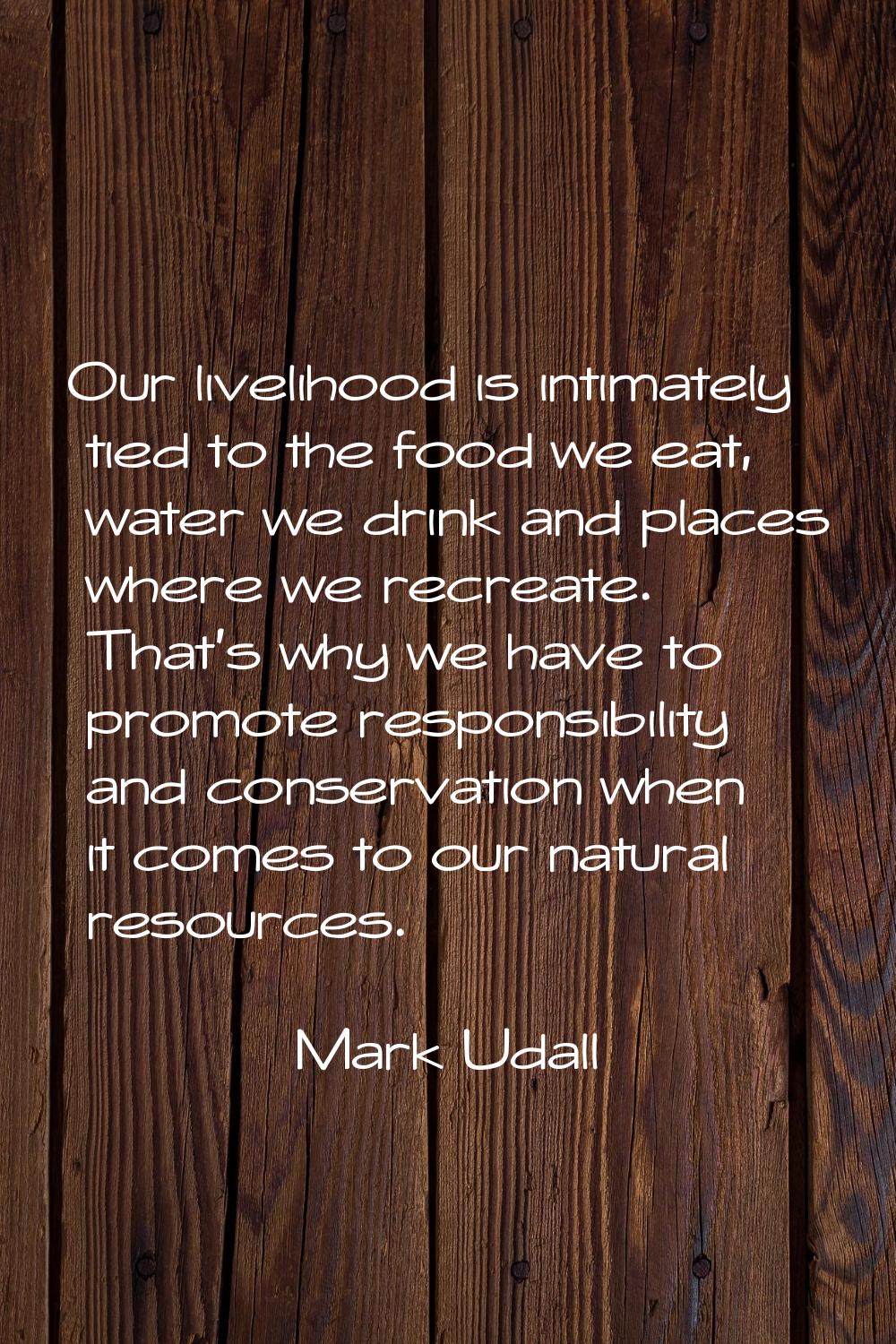 Our livelihood is intimately tied to the food we eat, water we drink and places where we recreate. 
