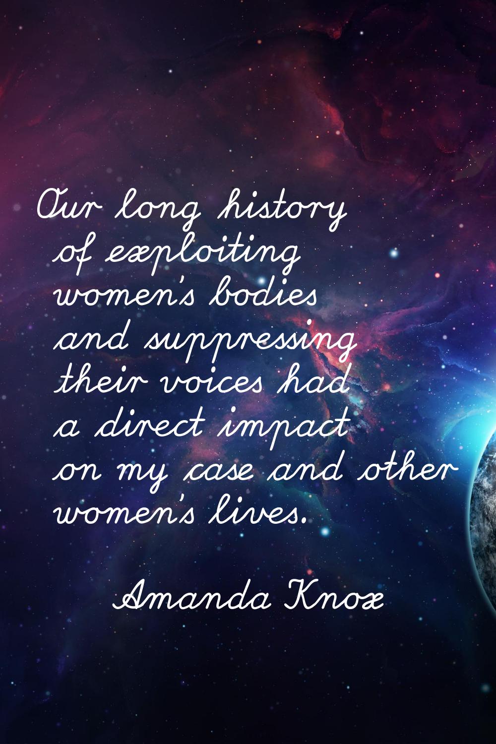 Our long history of exploiting women's bodies and suppressing their voices had a direct impact on m