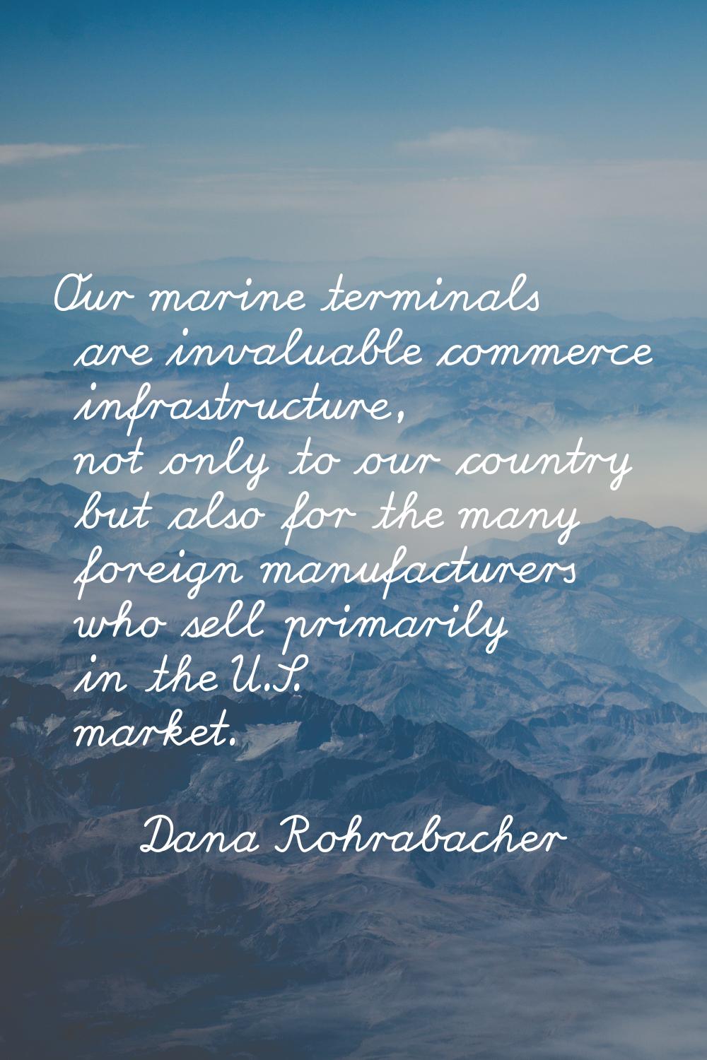 Our marine terminals are invaluable commerce infrastructure, not only to our country but also for t