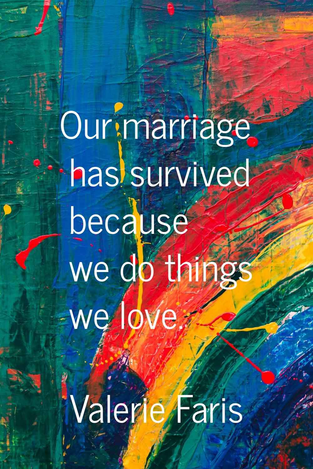Our marriage has survived because we do things we love.