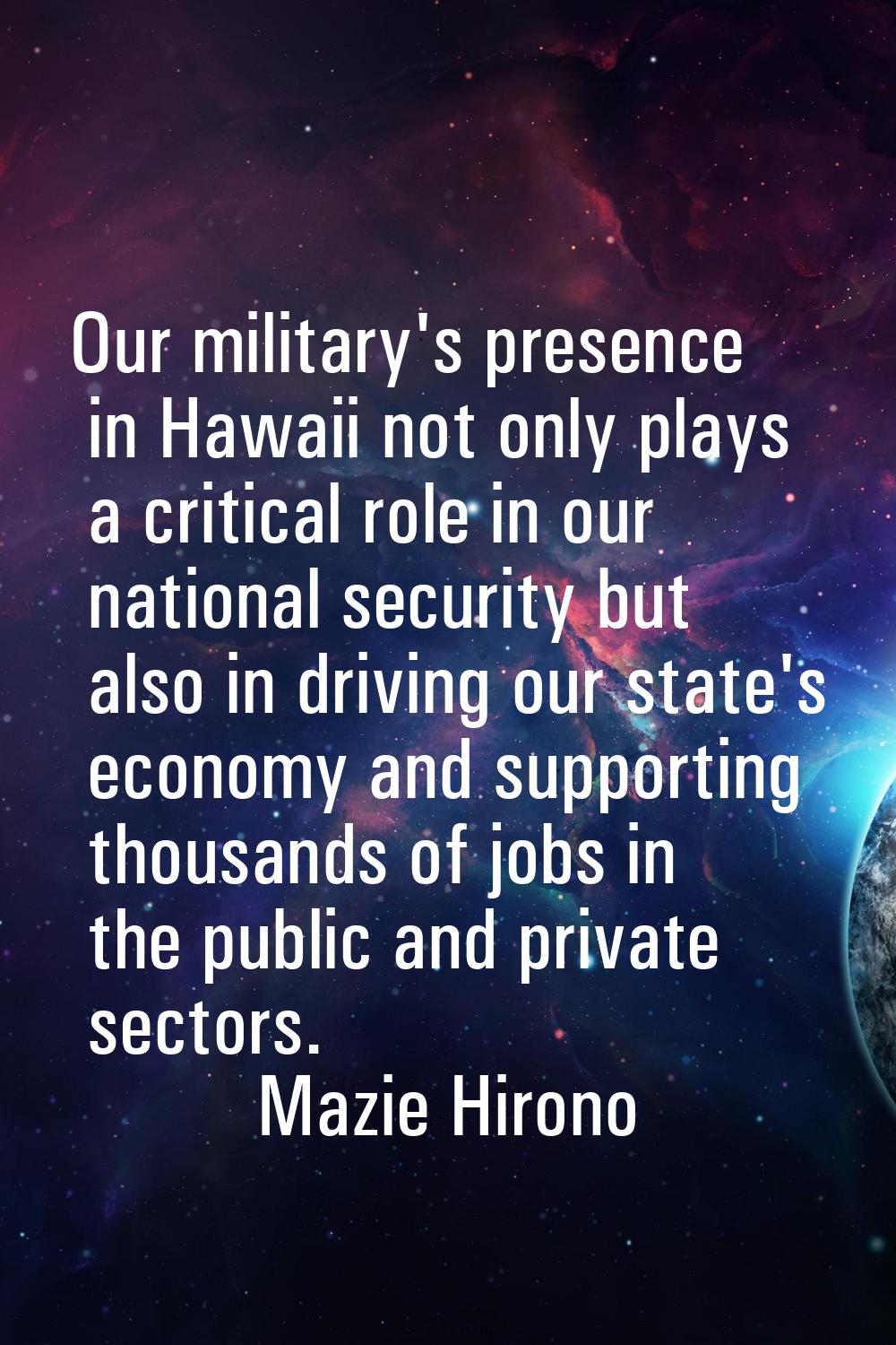 Our military's presence in Hawaii not only plays a critical role in our national security but also 