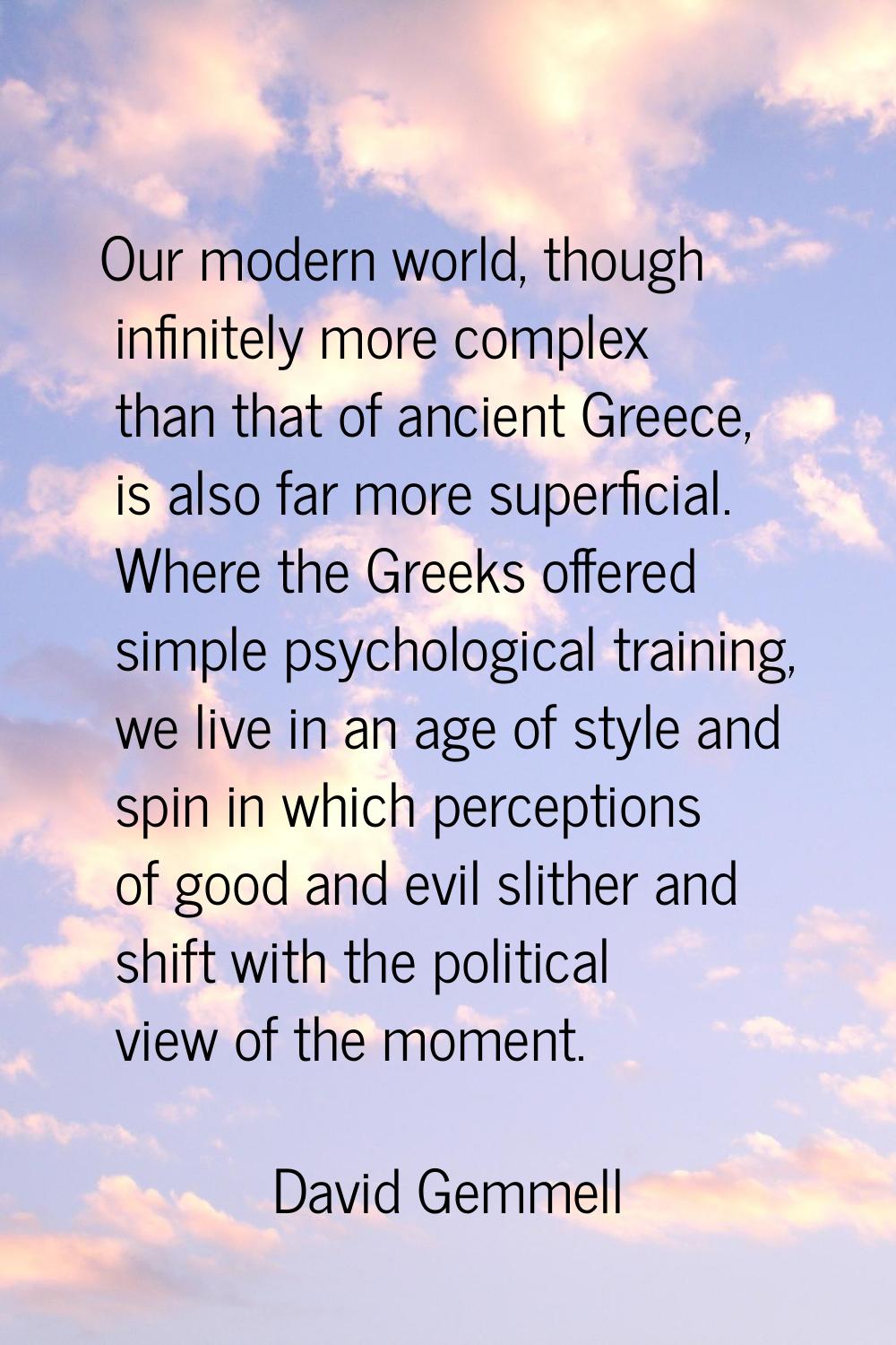 Our modern world, though infinitely more complex than that of ancient Greece, is also far more supe