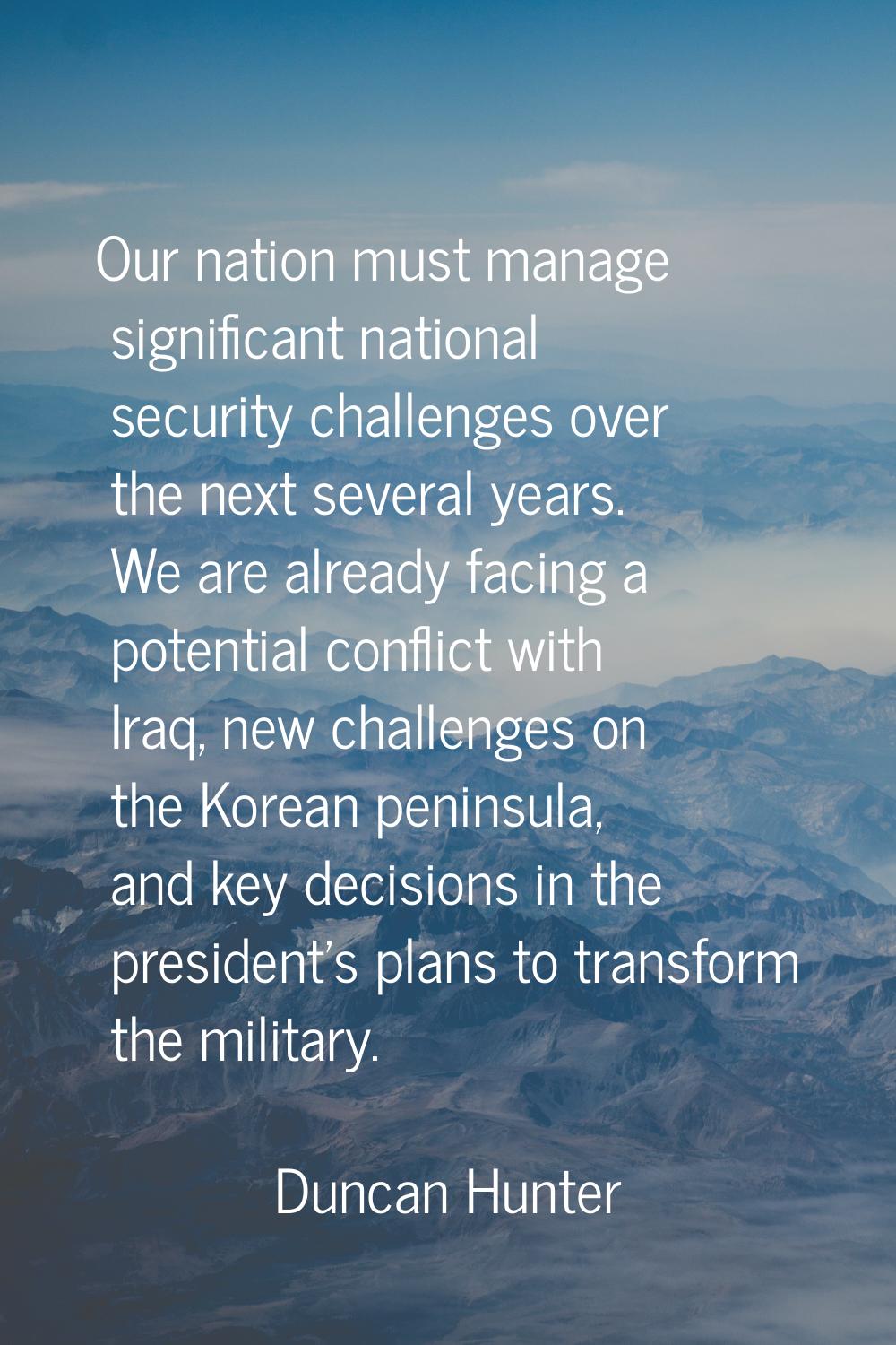 Our nation must manage significant national security challenges over the next several years. We are