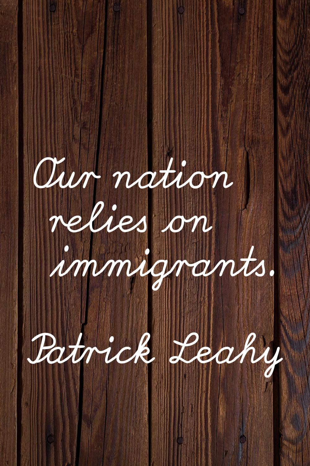 Our nation relies on immigrants.