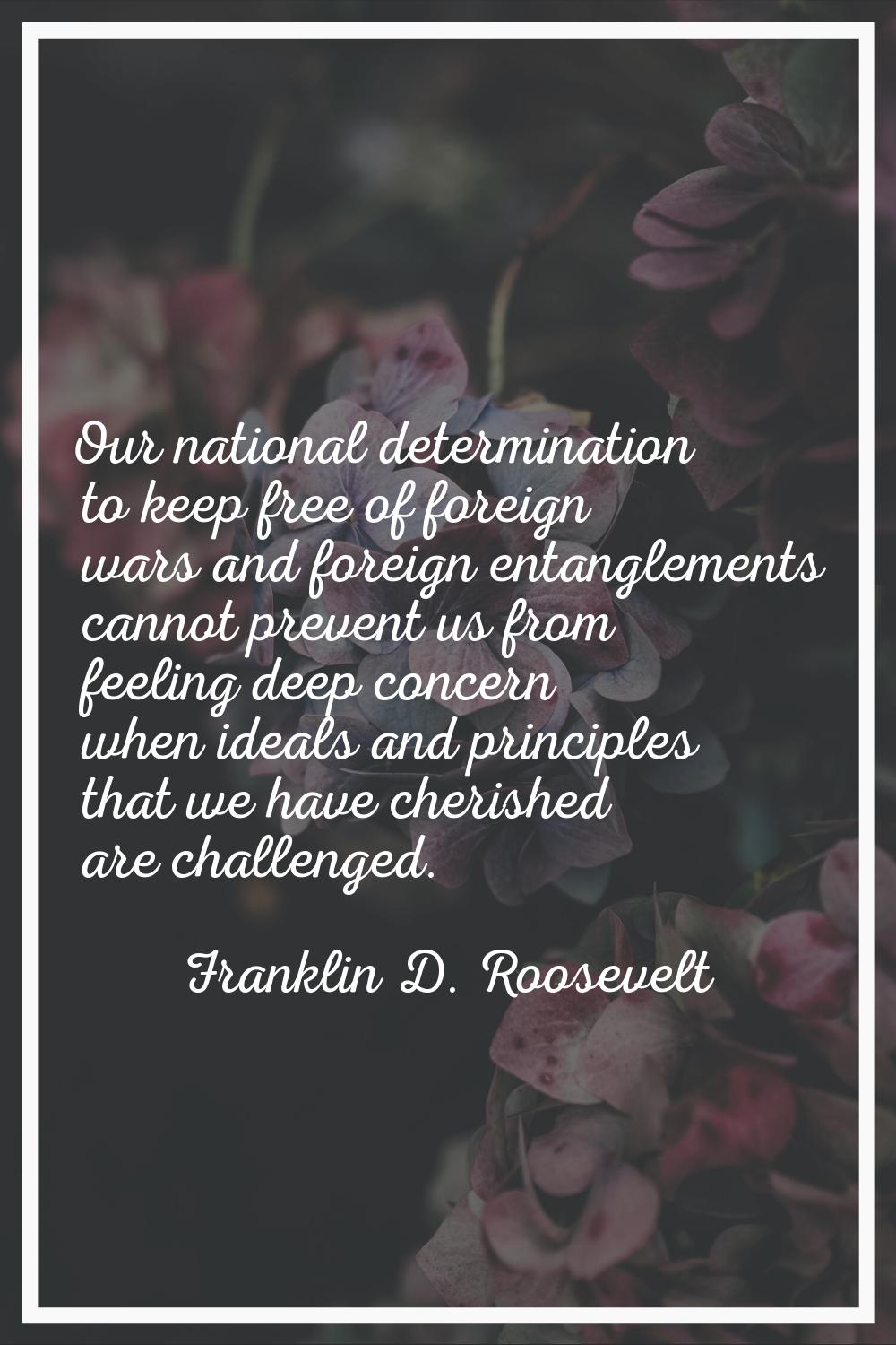 Our national determination to keep free of foreign wars and foreign entanglements cannot prevent us