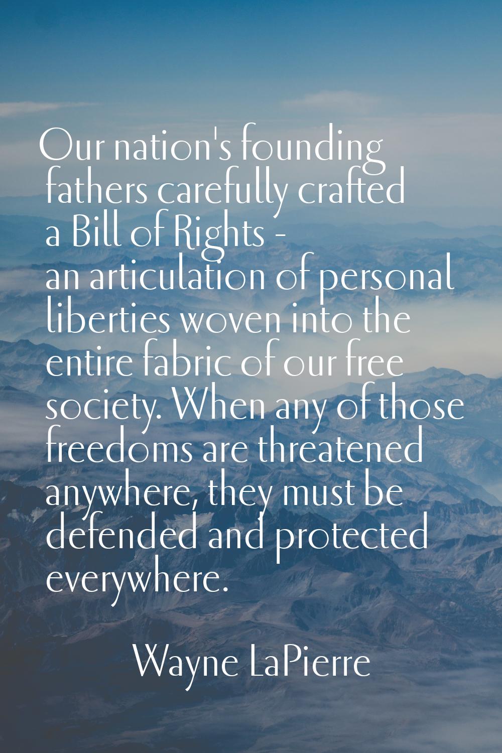 Our nation's founding fathers carefully crafted a Bill of Rights - an articulation of personal libe