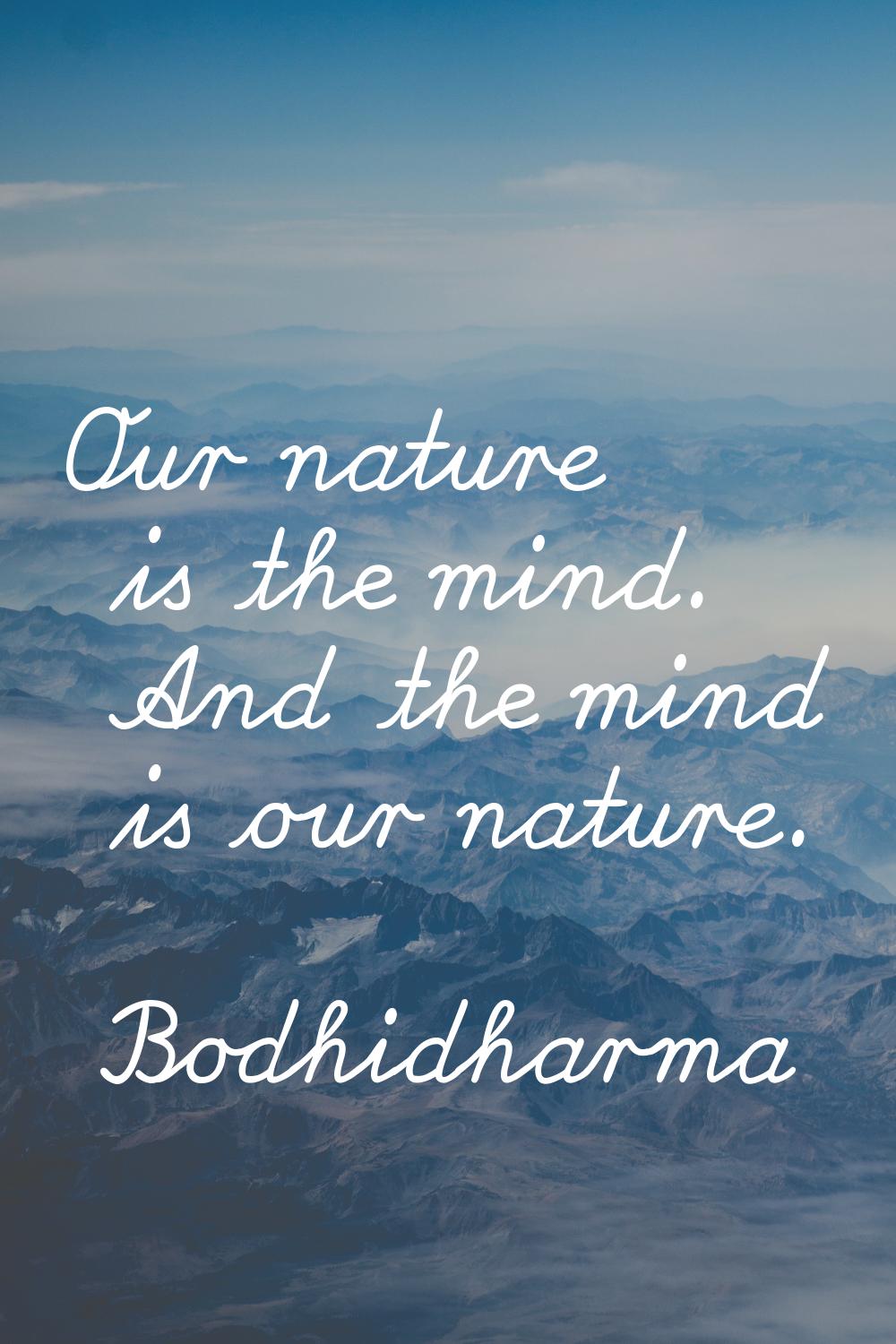 Our nature is the mind. And the mind is our nature.