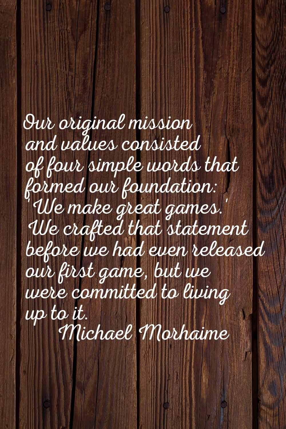 Our original mission and values consisted of four simple words that formed our foundation: 'We make