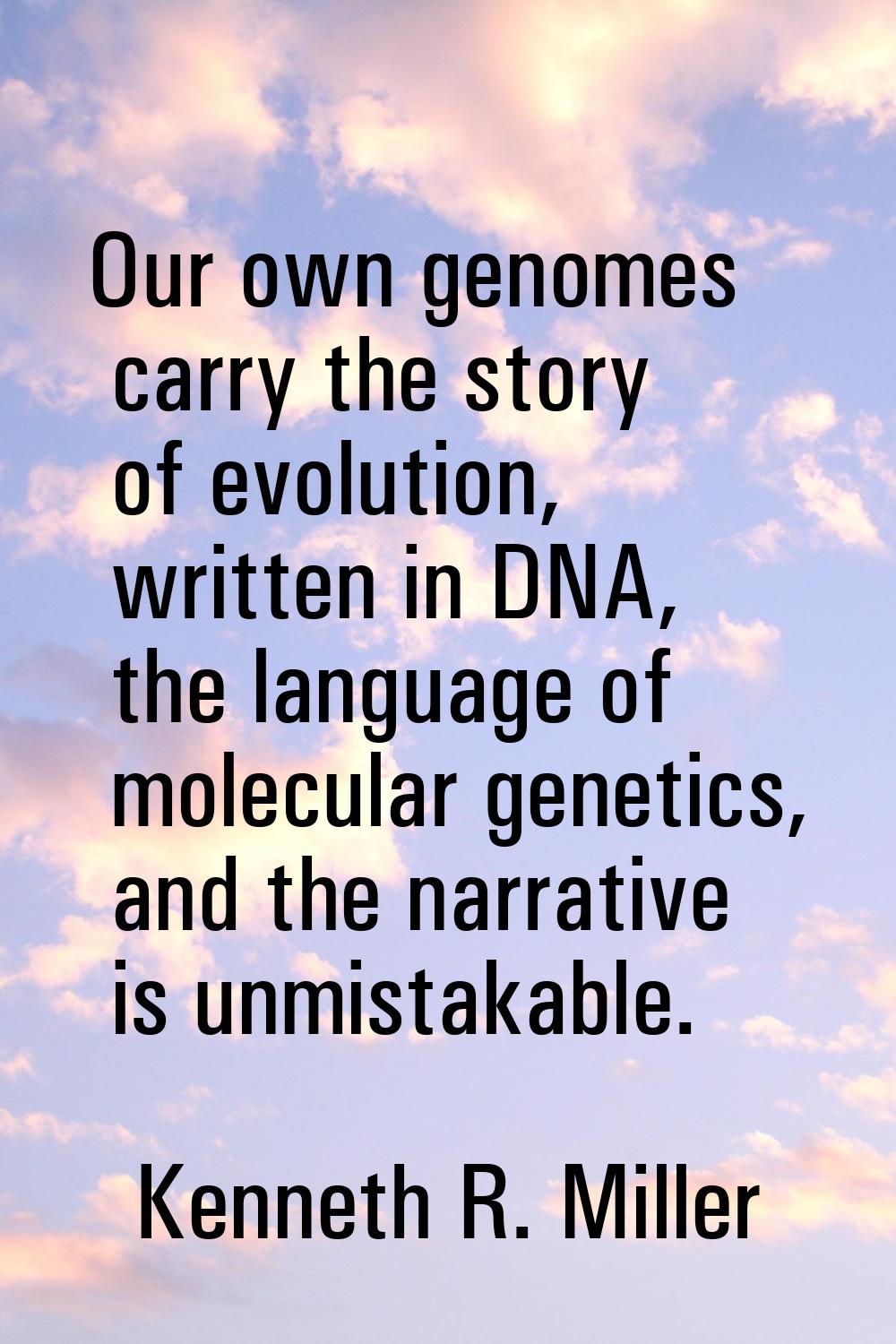Our own genomes carry the story of evolution, written in DNA, the language of molecular genetics, a
