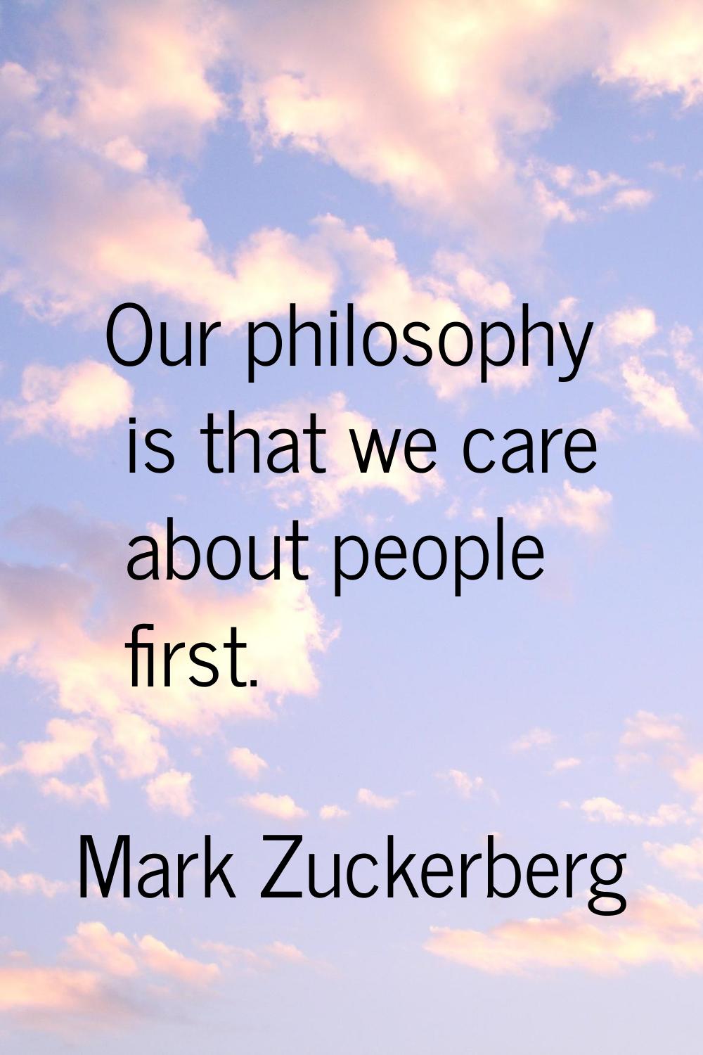 Our philosophy is that we care about people first.