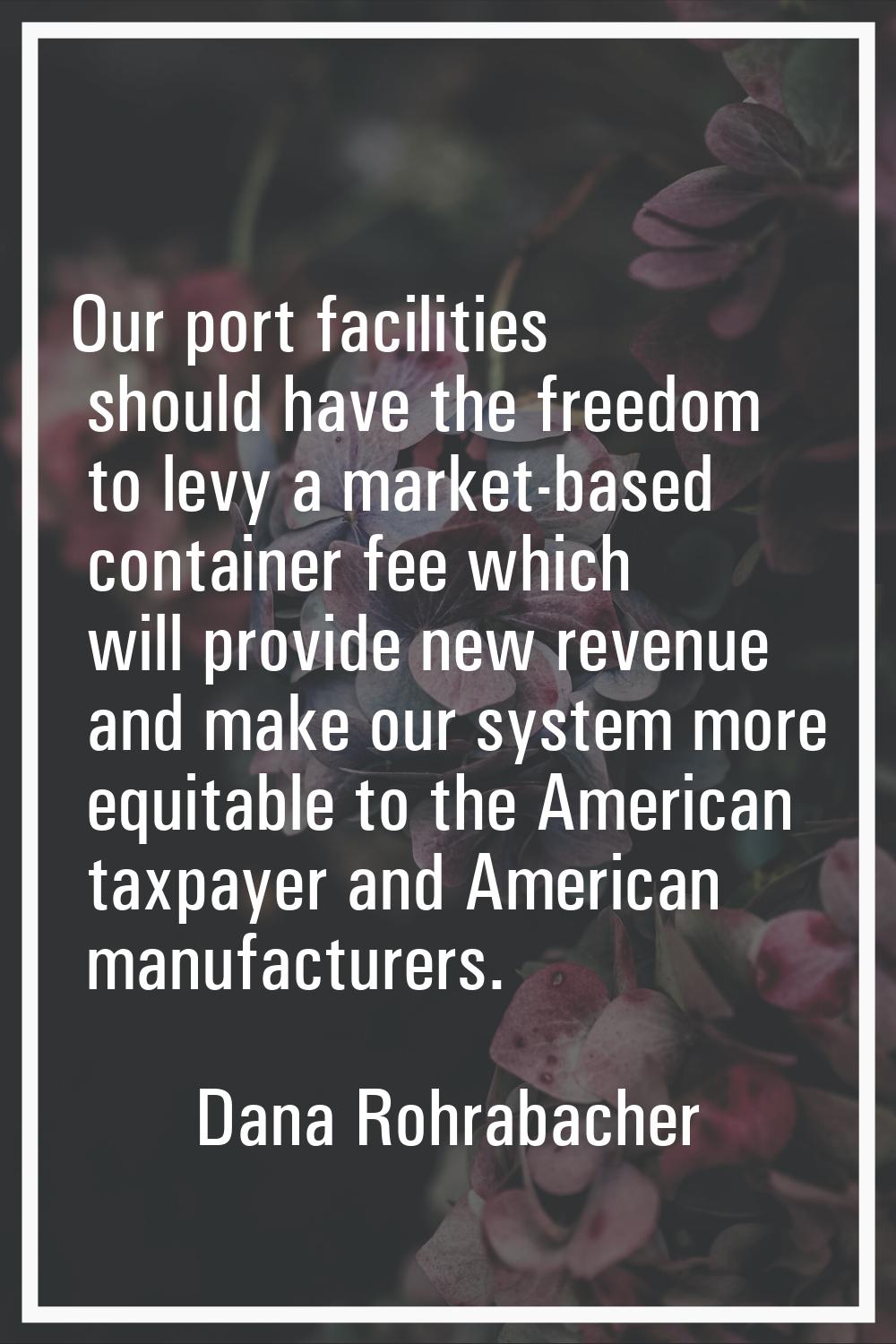 Our port facilities should have the freedom to levy a market-based container fee which will provide