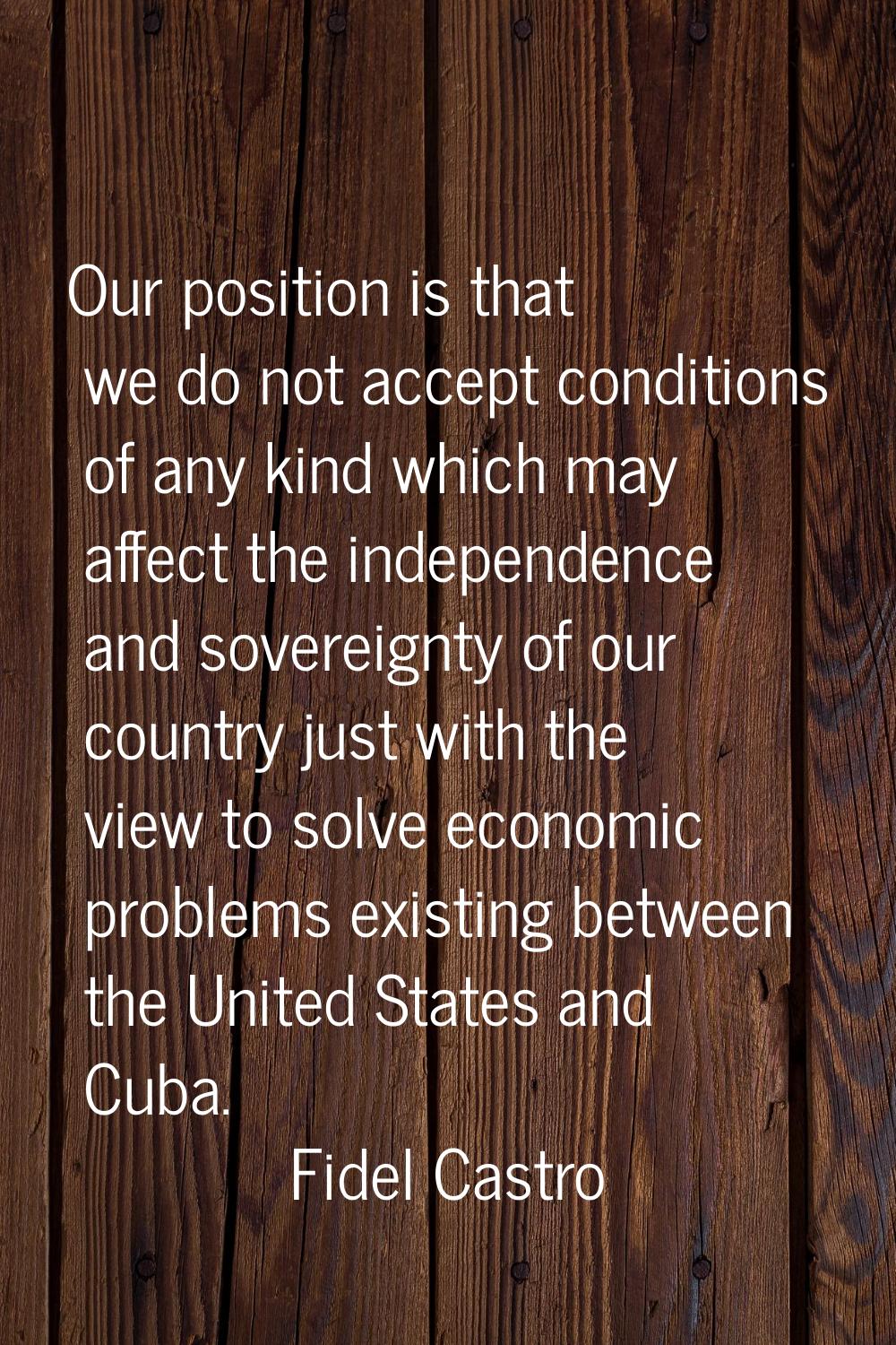 Our position is that we do not accept conditions of any kind which may affect the independence and 