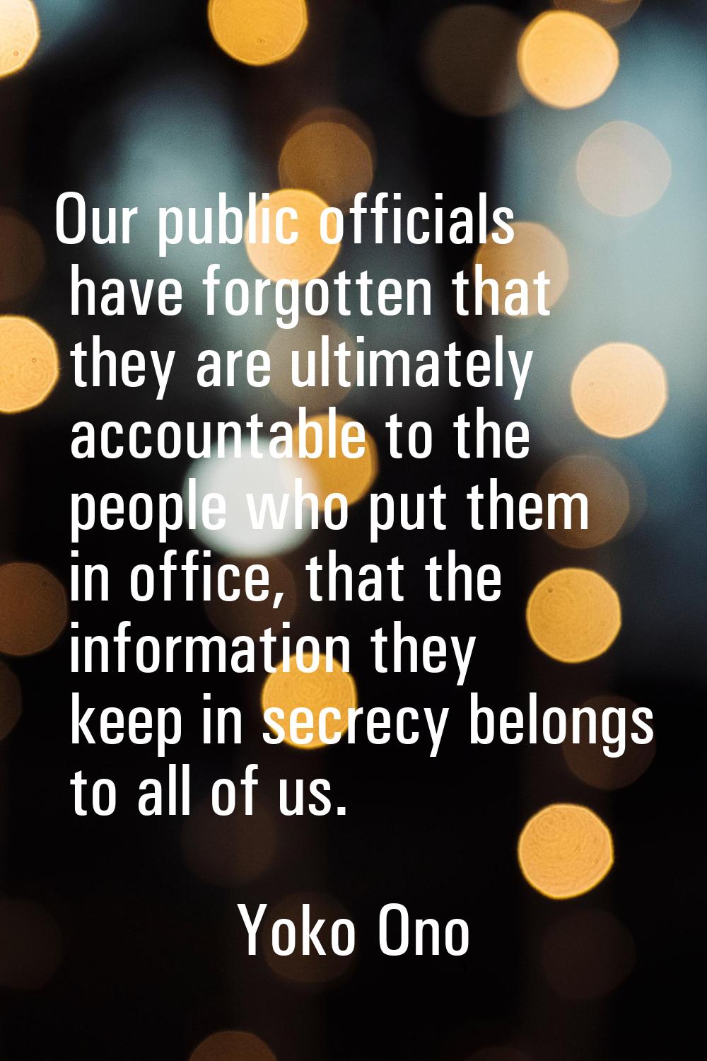 Our public officials have forgotten that they are ultimately accountable to the people who put them