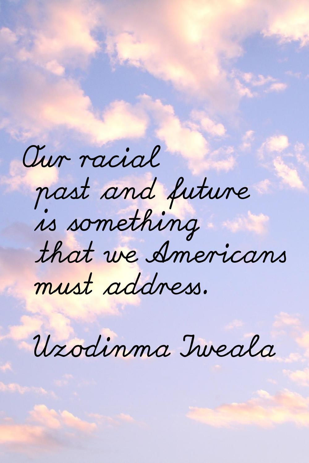 Our racial past and future is something that we Americans must address.